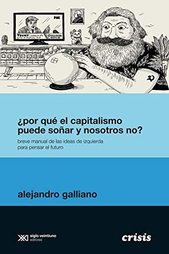 ¿Por qué el capitalismo puede soñar y nosotros no?: Breve manual de las ideas de izquierda para pensar el futuro (Crisis) (Spanish Edition)